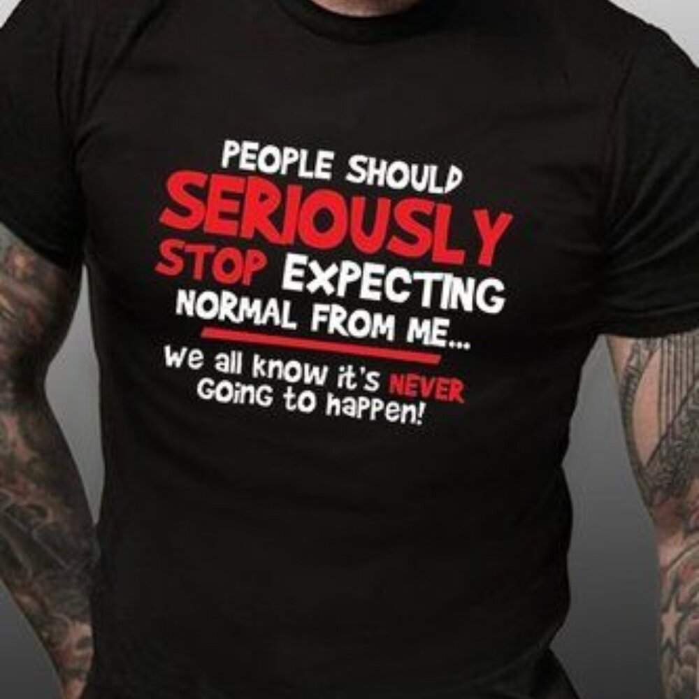 People Should Seriously Stop Expecting Normal From Me T-shirt
